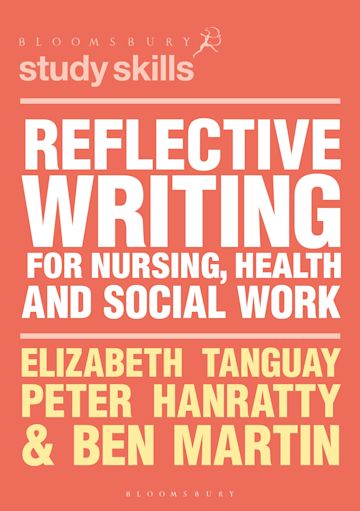 Book cover: Bloomsbury Study skills
Reflective writing for nursing, health and social work, Elizabeth Tanguay, Peter Hanratty and Ben Martin